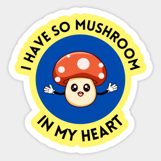 I Have So Mushroom In My Heart | Cute Mushroom Pun Sticker